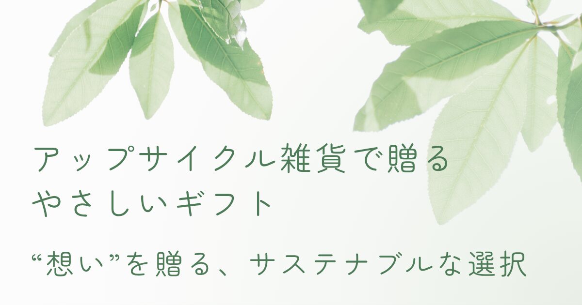 アップサイクル雑貨で贈るやさしいギフト