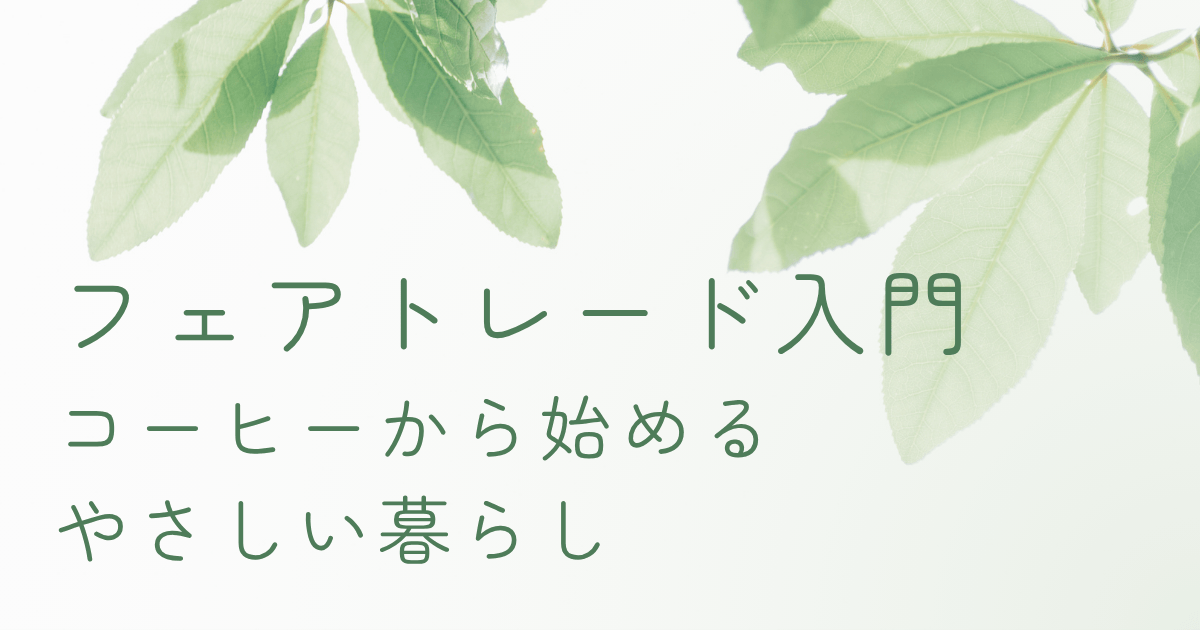 フェアトレードのイメージ、葉の背景とやさしい暮らしを表現したナチュラルなアイキャッチ