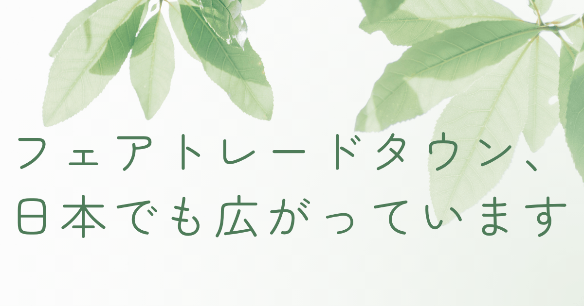 フェアトレード商品が並ぶナチュラルな街並みと「フェアトレードタウン、日本でも広がっています」の文字